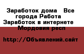 Заработок дома - Все города Работа » Заработок в интернете   . Мордовия респ.